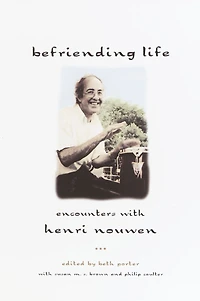 Befriending Life: Encounters with Henri Nouen Nouwen