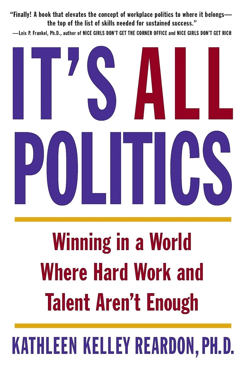 It's All Politics: Winning a World Where Hard Work and Talent Aren't Enough