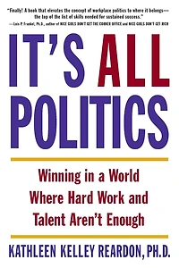 It's All Politics: Winning a World Where Hard Work and Talent Aren't Enough