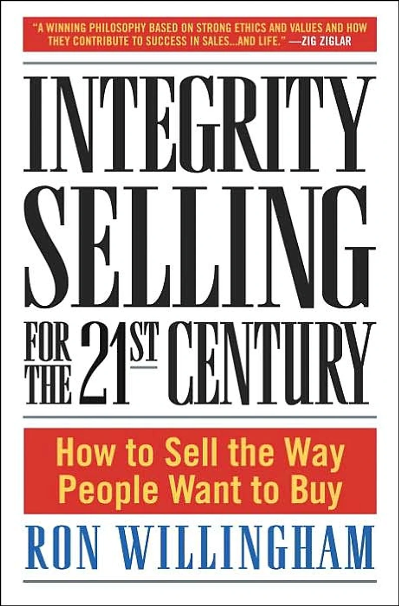Integrity Selling for the 21st Century: How to Sell Way People Want Buy