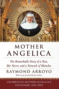 Mother Angelica: The Remarkable Story of a Nun, Her Nerve, and Network Miracles