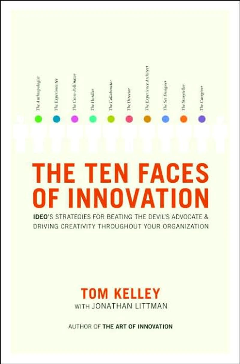 the Ten Faces of Innovation: IDEO's Strategies for Beating Devil's Advocate and Driving Creativity Throughout Your Organization