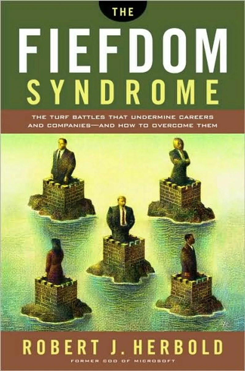 The Fiefdom Syndrome: Turf Battles That Undermine Careers And Companies - How to Overcome Them