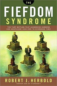 The Fiefdom Syndrome: Turf Battles That Undermine Careers And Companies - How to Overcome Them