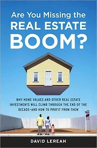 Are You Missing the Real Estate Boom?: The Boom Will Not Bust and Why Property Values Will Continue to Climb Through the End of the Decade - And How to Profit From Them