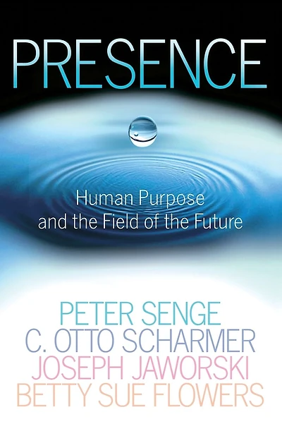 Presence: Human Purpose and the Field of the Future