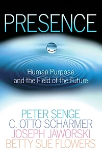 Presence: Human Purpose and the Field of the Future