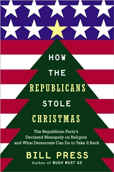 How Republicans Stole Christmas: The Republican Party's Declared Monopoly on Religion and What Democrats Can Do to Take It Back