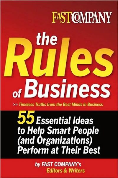 Fast Company The Rules of Business: 55 Essential Ideas to Help Smart People (and Organizations) Perform At Their Best