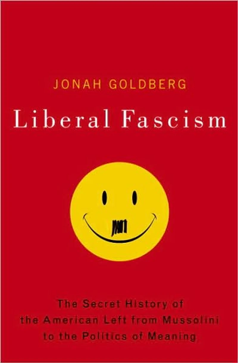 Liberal Fascism: the Secret History of American Left from Mussolini to Politics Meaning