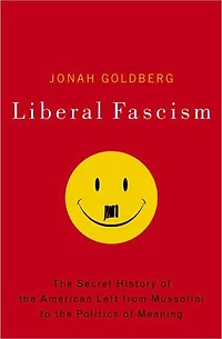 Liberal Fascism: the Secret History of American Left from Mussolini to Politics Meaning