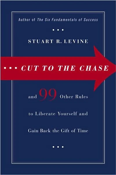 Cut to the Chase: And 99 Other Rules to Liberate Yourself and Gain Back the Gift of Time