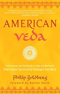 American Veda: From Emerson and the Beatles to Yoga Meditation How Indian Spirituality Changed West