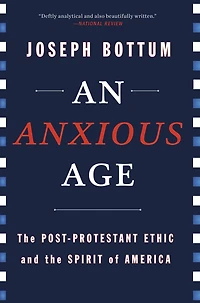 An Anxious Age: The Post-Protestant Ethic and Spirit of America