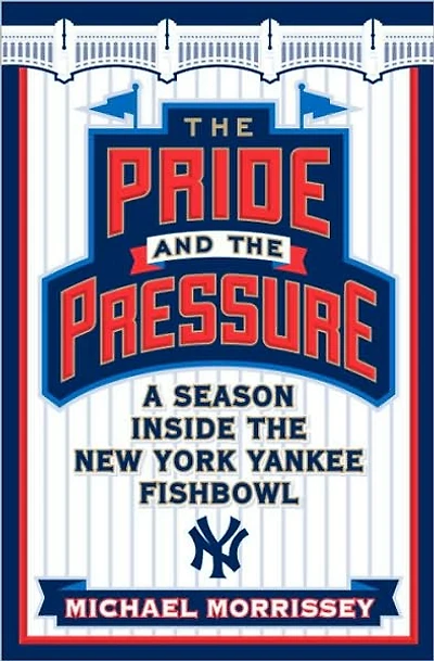 The Pride and the Pressure: A Season Inside the New York Yankee Fishbowl