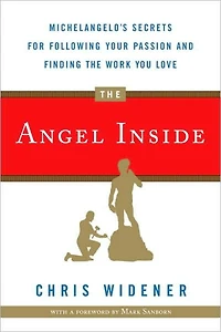 the Angel Inside: Michelangelo's Secrets for Following Your Passion and Finding Work You Love