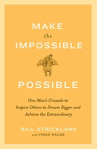 Make the Impossible Possible: One Man's Crusade to Inspire Others Dream Bigger and Achieve Extraordinary