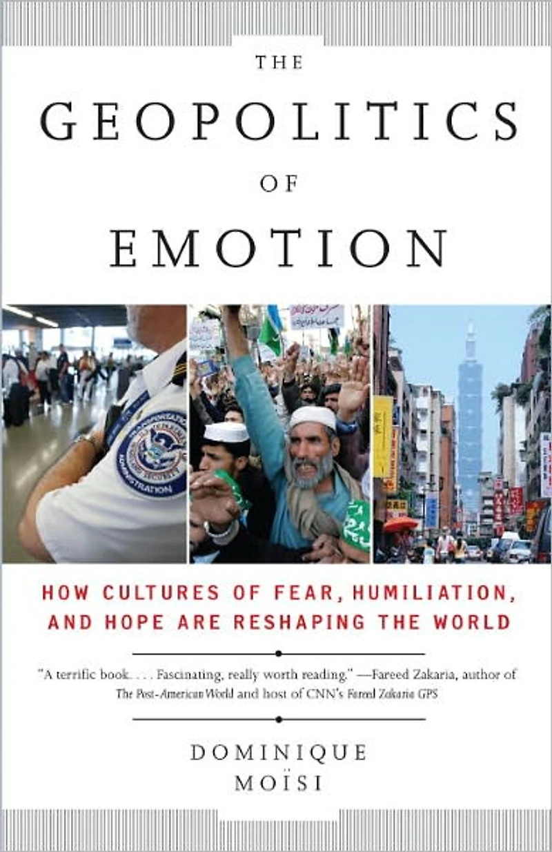 the Geopolitics of Emotion: How Cultures Fear, Humiliation, and Hope are Reshaping World