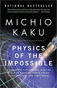Physics of the Impossible: A Scientific Exploration into World Phasers, Force Fields, Teleportation,and Time Travel