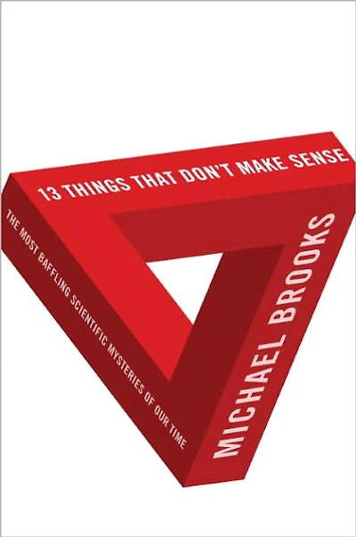 13 Things That Don't Make Sense: The Most Baffling Scientific Mysteries of Our Time