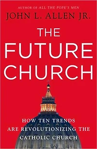 the Future Church: How Ten Trends are Revolutionizing Catholic Church