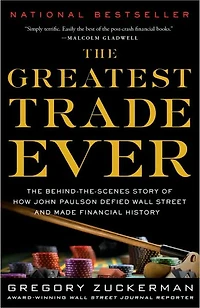 The Greatest Trade Ever: Behind-the-Scenes Story of How John Paulson Defied Wall Street and Made Financial History