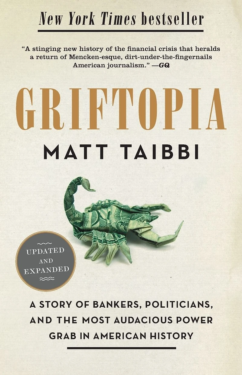 Griftopia: Bubble Machines, Vampire Squids, and the Long Con That Is Breaking America