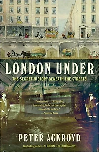 London Under: the Secret History Beneath Streets