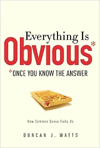 Everything Is Obvious: How Common Sense Fails Us