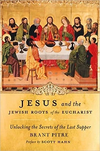 Jesus and the Jewish Roots of Eucharist: Unlocking Secrets Last Supper
