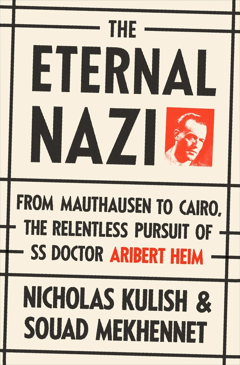 the Eternal Nazi: From Mauthausen to Cairo, Relentless Pursuit of SS Doctor Aribert Heim