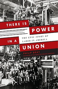 There Is Power a Union: The Epic Story of Labor America