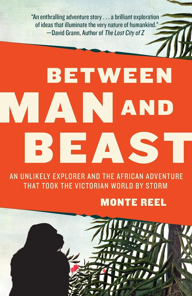 Between Man and Beast: An Unlikely Explorer the Afican Adventure That Took Victorian World by Storm