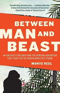 Between Man and Beast: An Unlikely Explorer the Afican Adventure That Took Victorian World by Storm