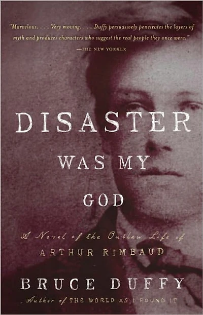 Disaster Was My God: A Novel of the Outlaw Life Arthur Rimbaud
