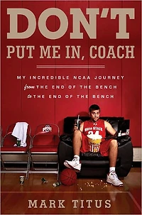 Don't Put Me In, Coach: My Incredible NCAA Journey from the End of Bench to