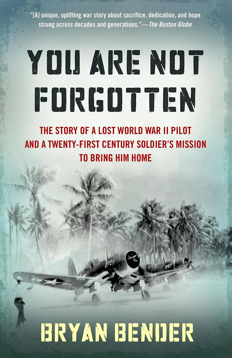 You Are Not Forgotten: The Story of a Lost World War II Pilot and Twenty-First-Century Soldier's Mission to Bring Him Home