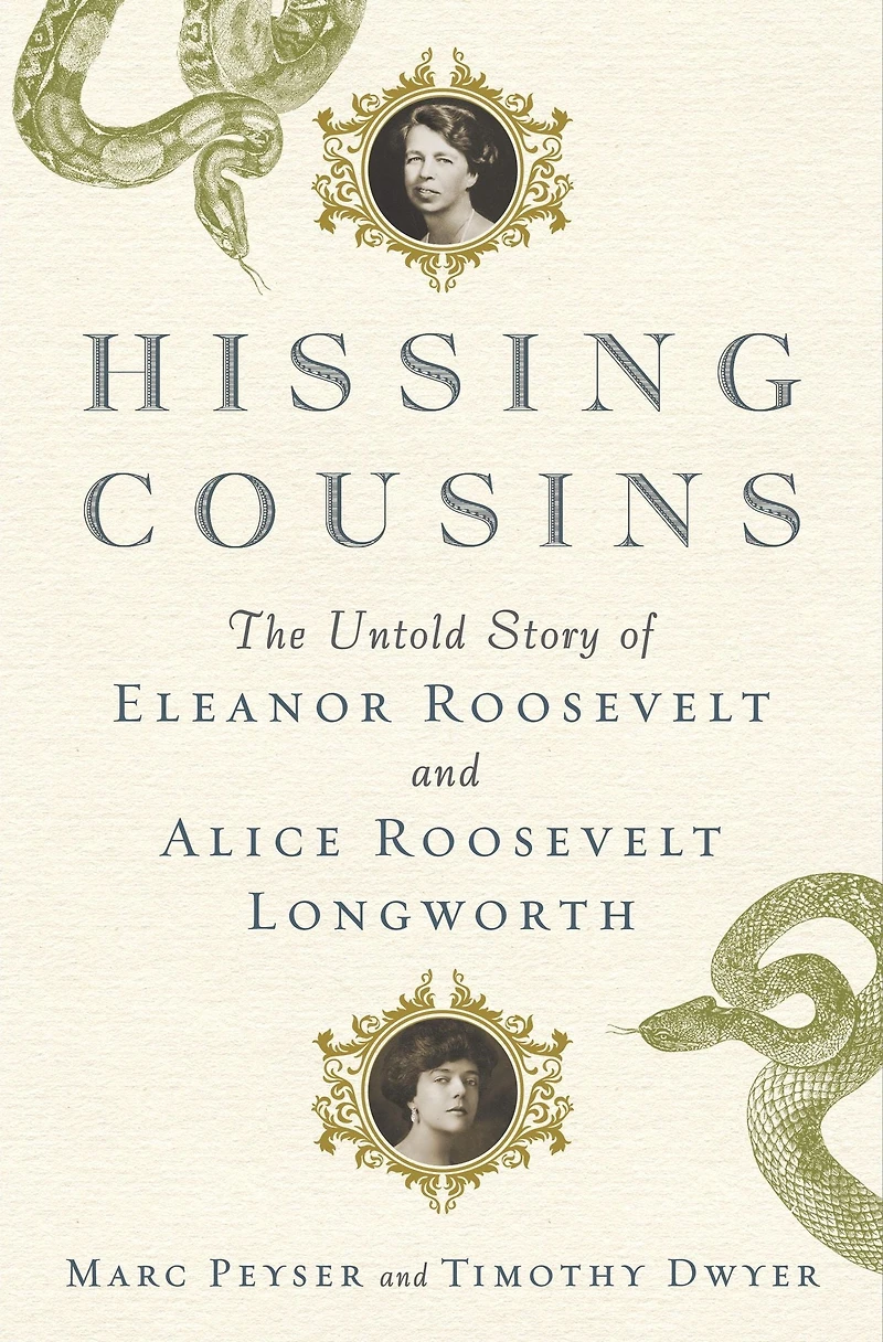 Hissing Cousins: The Untold Story of Eleanor Roosevelt and Alice Longworth