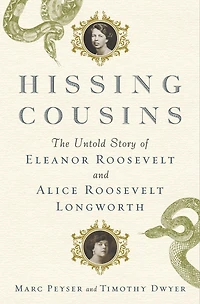 Hissing Cousins: The Untold Story of Eleanor Roosevelt and Alice Longworth