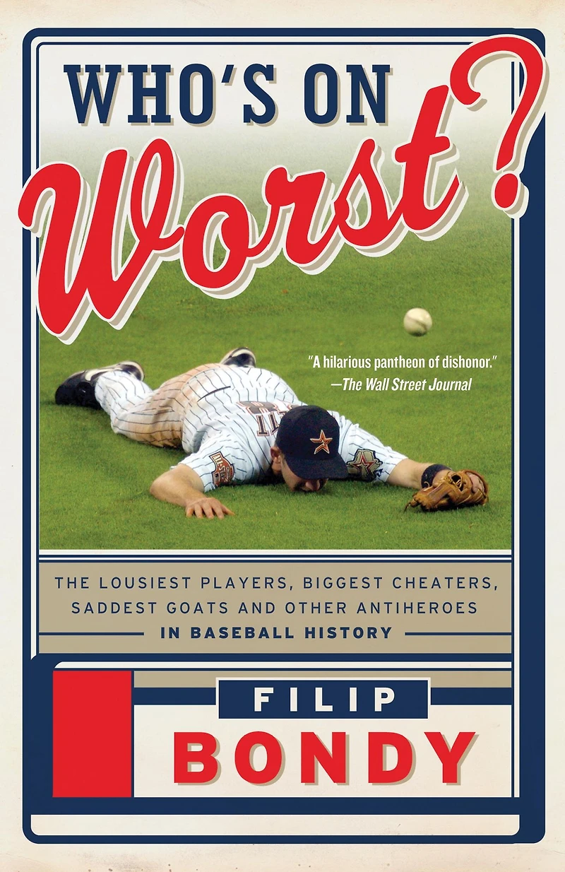 Who's on Worst?: The Lousiest Players, Biggest Cheaters, Saddest Goats and Other Antiheroes Baseball History