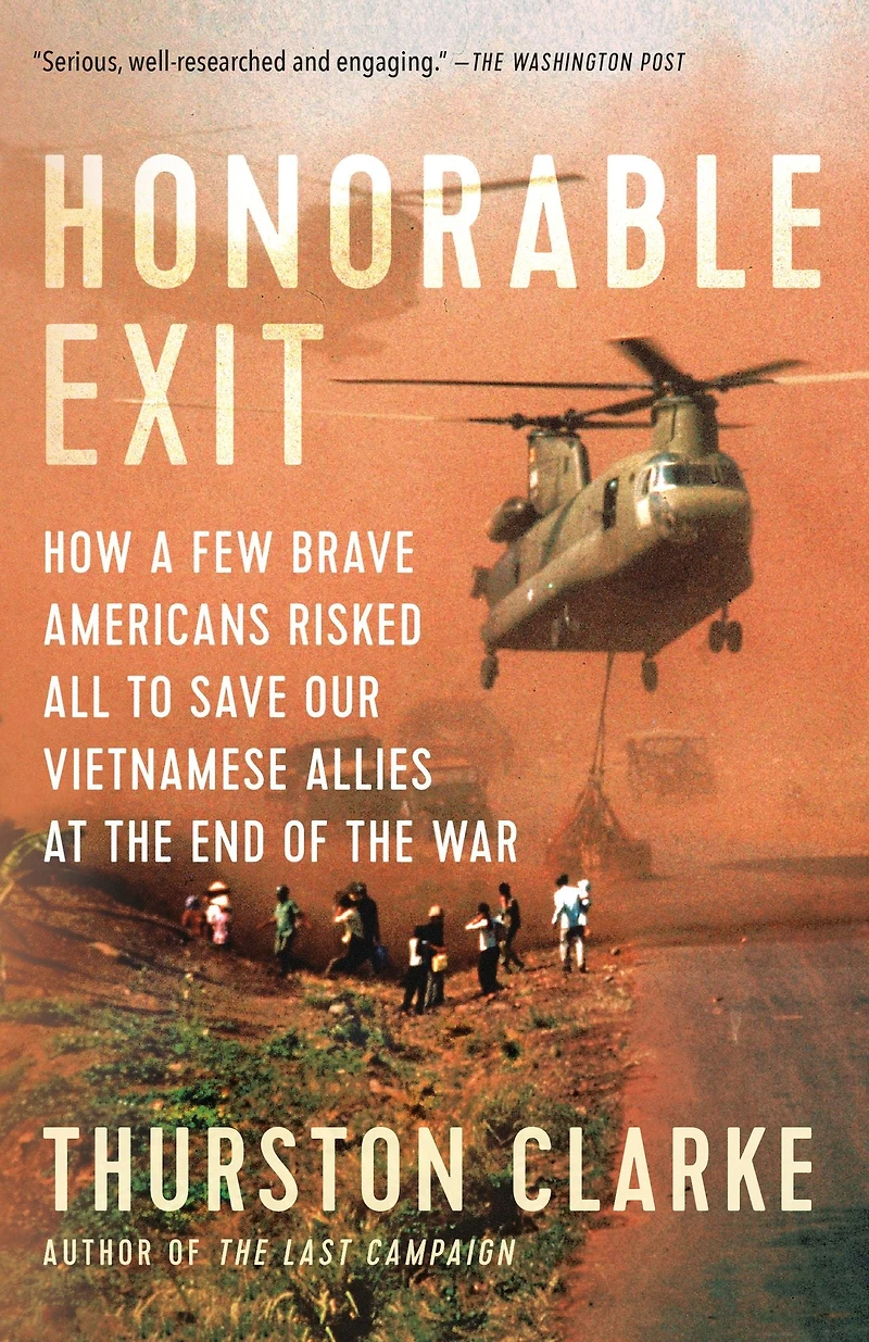Honorable Exit: How a Few Brave Americans Risked All to Save Our Vietnamese Allies at the End of War
