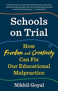 Schools on Trial: How Freedom and Creativity Can Fix Our Educational Malpractice