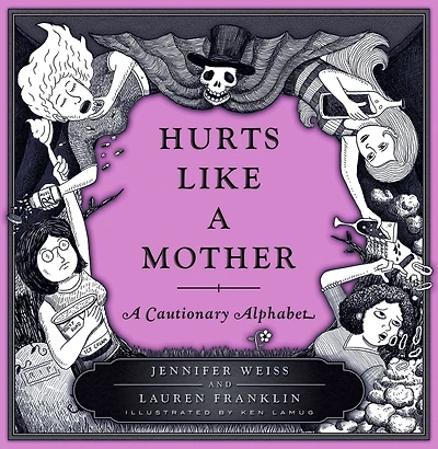 Hurts Like A Mother: Cautionary Alphabet