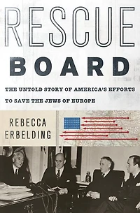 Rescue Board: the Untold Story of America's Efforts to Save Jews Europe