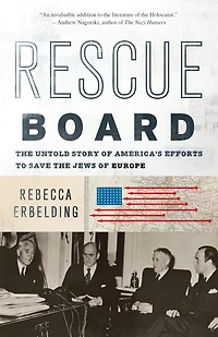 Rescue Board: the Untold Story of America's Efforts to Save Jews Europe