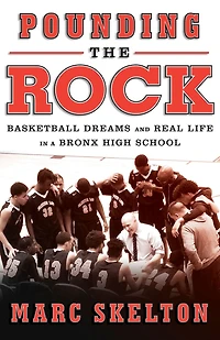 Pounding the Rock: Basketball Dreams and Real Life a Bronx High School