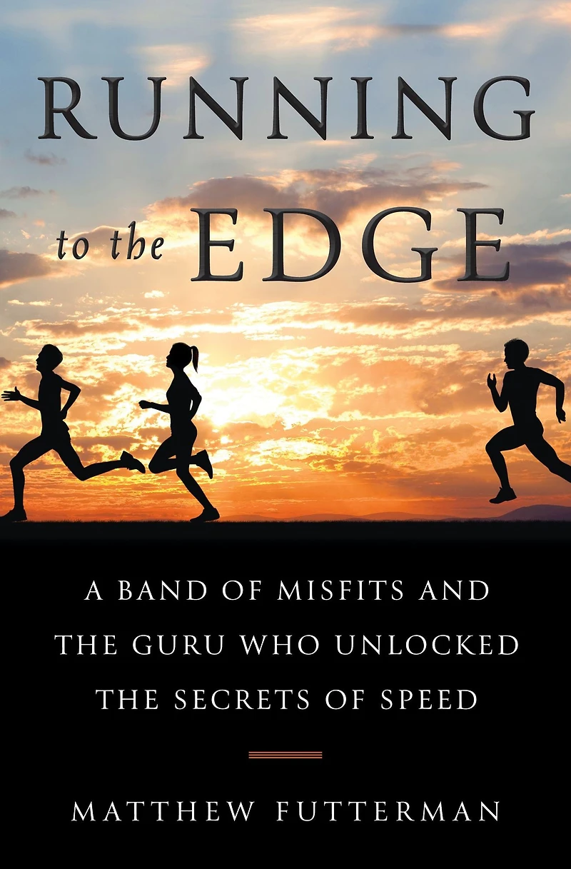 Running to the Edge: A Band of Misfits and Guru Who Unlocked Secrets Speed