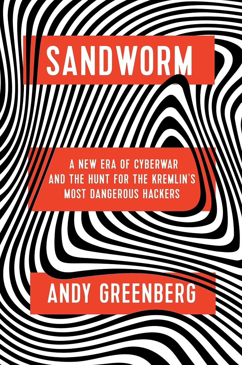 Sandworm: A New Era of Cyberwar and the Hunt for Kremlin's Most Dangerous Hackers