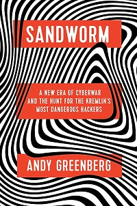Sandworm: A New Era of Cyberwar and the Hunt for Kremlin's Most Dangerous Hackers