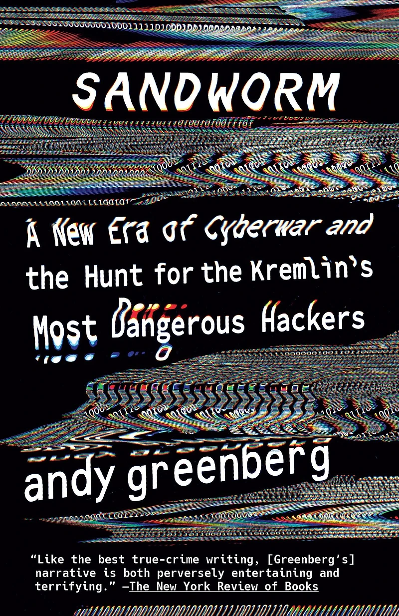 Sandworm: A New Era of Cyberwar and the Hunt for Kremlin's Most Dangerous Hackers